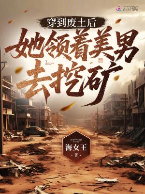 穿到废土后，她领着美男去挖矿