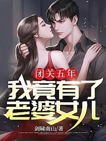 闭关五年，我竟有了老婆女儿